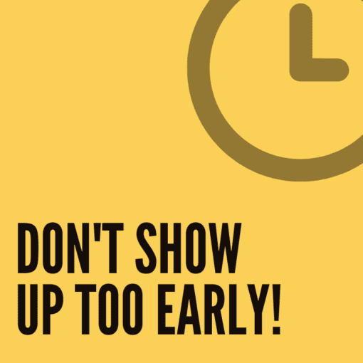 don't show up too early!