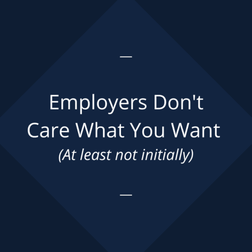 Employers Don't Care What You Want (At least not initially)