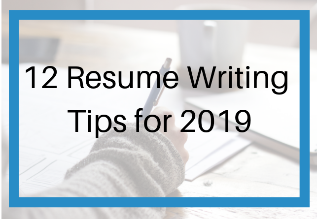 12 Resume Writing Tips for 2019