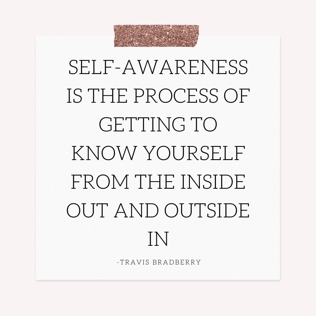 Self-awareness is the process of getting to know yourself from the inside out and outside in - Travis Bradberry Emotional Intelligence 2.0