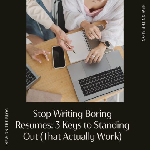 Stop Writing Boring Resumes: 3 Keys to Standing Out (That Actually Work)